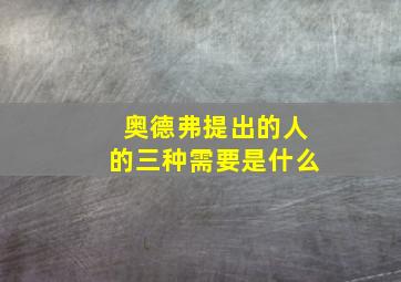 奥德弗提出的人的三种需要是什么