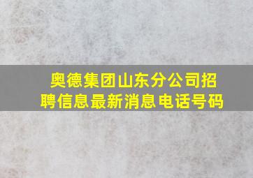 奥德集团山东分公司招聘信息最新消息电话号码