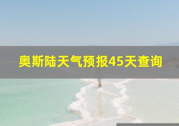 奥斯陆天气预报45天查询