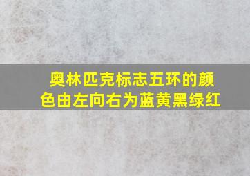 奥林匹克标志五环的颜色由左向右为蓝黄黑绿红