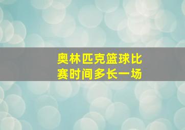 奥林匹克篮球比赛时间多长一场