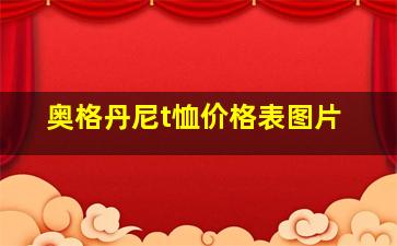 奥格丹尼t恤价格表图片