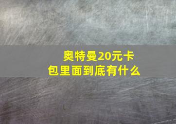 奥特曼20元卡包里面到底有什么