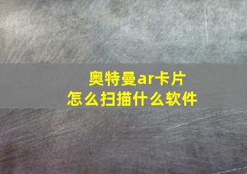 奥特曼ar卡片怎么扫描什么软件