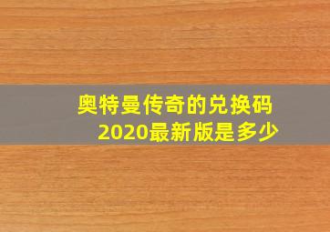 奥特曼传奇的兑换码2020最新版是多少