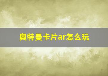 奥特曼卡片ar怎么玩