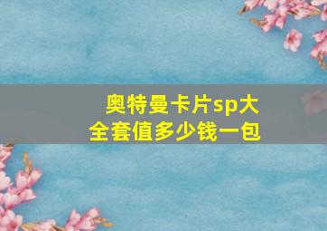 奥特曼卡片sp大全套值多少钱一包