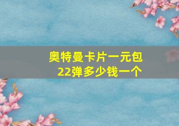 奥特曼卡片一元包22弹多少钱一个