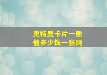 奥特曼卡片一般值多少钱一张啊