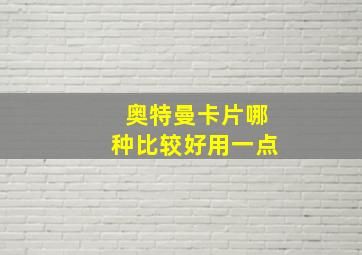 奥特曼卡片哪种比较好用一点