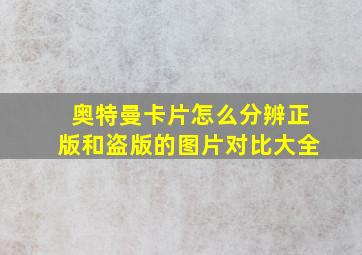 奥特曼卡片怎么分辨正版和盗版的图片对比大全