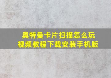 奥特曼卡片扫描怎么玩视频教程下载安装手机版