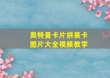 奥特曼卡片拼装卡图片大全视频教学