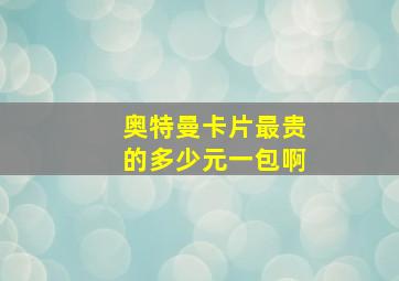 奥特曼卡片最贵的多少元一包啊