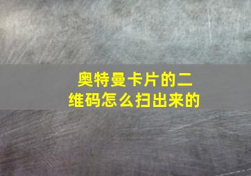 奥特曼卡片的二维码怎么扫出来的