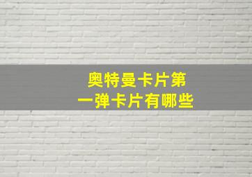 奥特曼卡片第一弹卡片有哪些