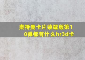 奥特曼卡片荣耀版第10弹都有什么hr3d卡