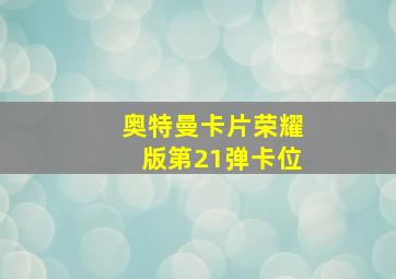 奥特曼卡片荣耀版第21弹卡位