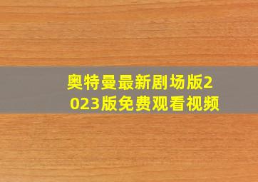 奥特曼最新剧场版2023版免费观看视频