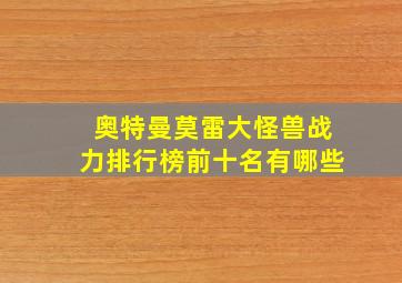 奥特曼莫雷大怪兽战力排行榜前十名有哪些