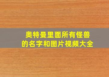 奥特曼里面所有怪兽的名字和图片视频大全