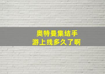 奥特曼集结手游上线多久了啊