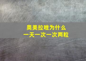 奥美拉唑为什么一天一次一次两粒