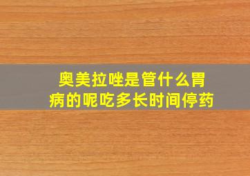 奥美拉唑是管什么胃病的呢吃多长时间停药