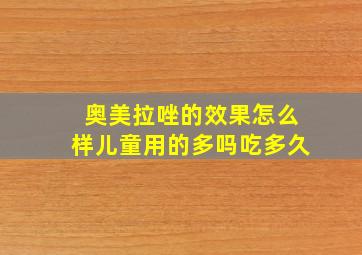 奥美拉唑的效果怎么样儿童用的多吗吃多久