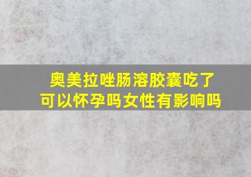 奥美拉唑肠溶胶囊吃了可以怀孕吗女性有影响吗