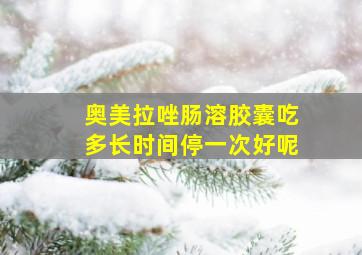 奥美拉唑肠溶胶囊吃多长时间停一次好呢