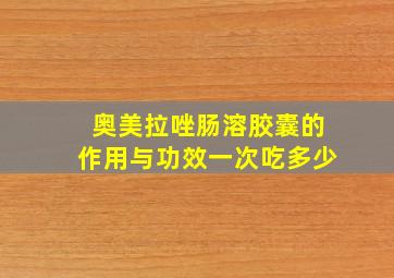 奥美拉唑肠溶胶囊的作用与功效一次吃多少