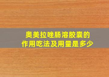 奥美拉唑肠溶胶囊的作用吃法及用量是多少