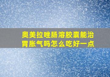 奥美拉唑肠溶胶囊能治胃胀气吗怎么吃好一点