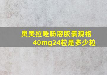 奥美拉唑肠溶胶囊规格40mg24粒是多少粒