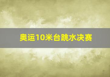 奥运10米台跳水决赛