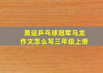 奥运乒乓球冠军马龙作文怎么写三年级上册