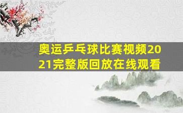 奥运乒乓球比赛视频2021完整版回放在线观看