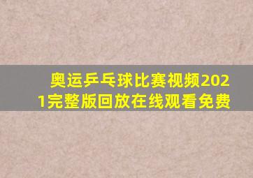 奥运乒乓球比赛视频2021完整版回放在线观看免费