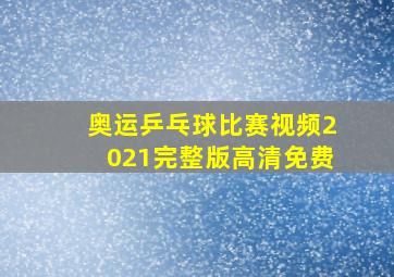 奥运乒乓球比赛视频2021完整版高清免费