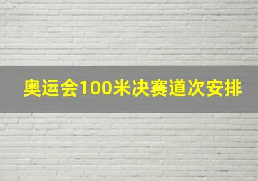 奥运会100米决赛道次安排