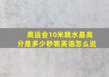 奥运会10米跳水最高分是多少秒呢英语怎么说