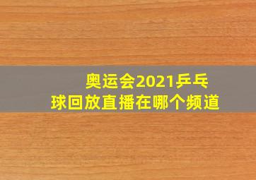 奥运会2021乒乓球回放直播在哪个频道