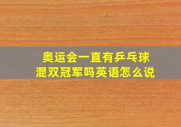 奥运会一直有乒乓球混双冠军吗英语怎么说