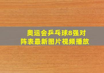 奥运会乒乓球8强对阵表最新图片视频播放