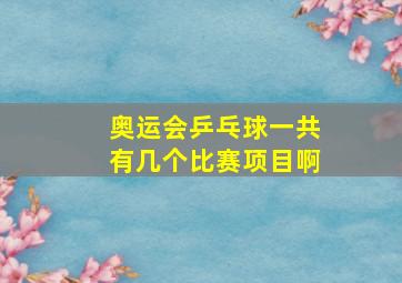 奥运会乒乓球一共有几个比赛项目啊