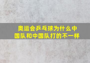 奥运会乒乓球为什么中国队和中国队打的不一样