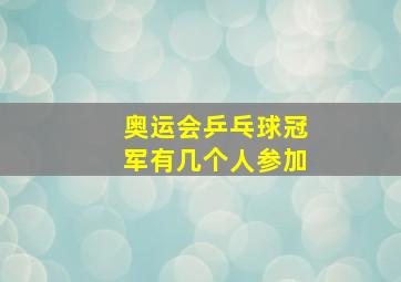 奥运会乒乓球冠军有几个人参加