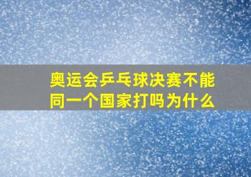 奥运会乒乓球决赛不能同一个国家打吗为什么