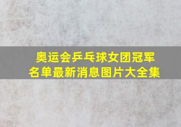 奥运会乒乓球女团冠军名单最新消息图片大全集